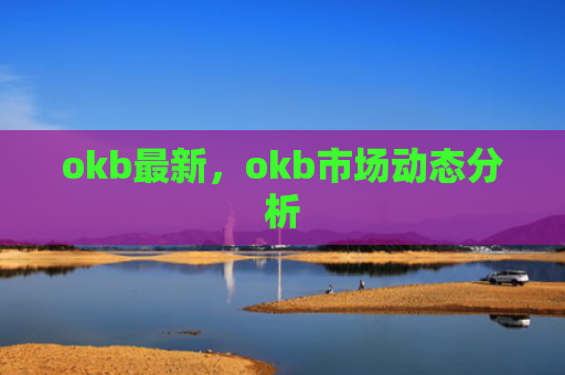 okb最新，okb市场动态分析