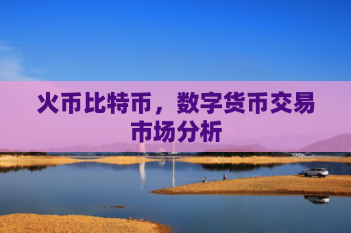 火币比特币，数字货币交易市场分析