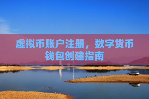 虚拟币账户注册，数字货币钱包创建指南