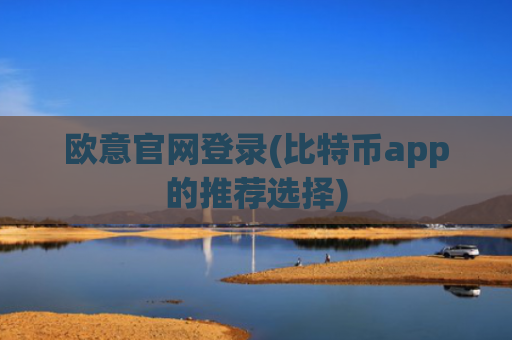 欧意官网登录(比特币app的推荐选择)