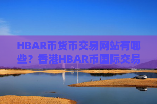 HBAR币货币交易网站有哪些？香港HBAR币国际交易app