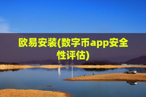 欧易安装(数字币app安全性评估)