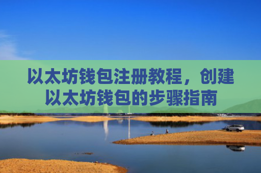 以太坊钱包注册教程，创建以太坊钱包的步骤指南