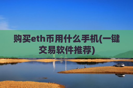 购买eth币用什么手机(一键交易软件推荐)