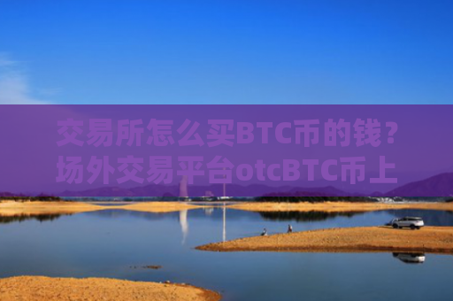 交易所怎么买BTC币的钱？场外交易平台otcBTC币上线