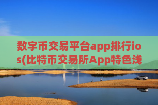数字币交易平台app排行ios(比特币交易所App特色浅析)