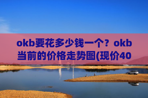 okb要花多少钱一个?okb当前的价格走势图(现价400.074元)
