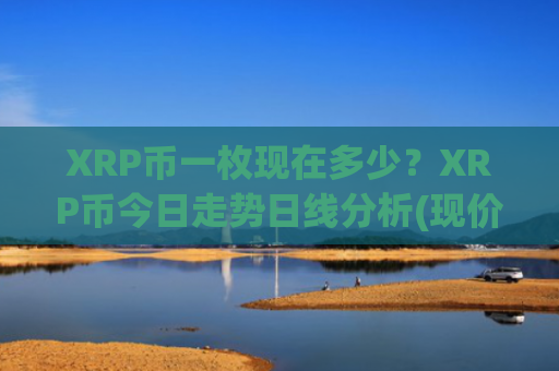 XRP币一枚现在多少？XRP币今日走势日线分析(现价17.5365元)