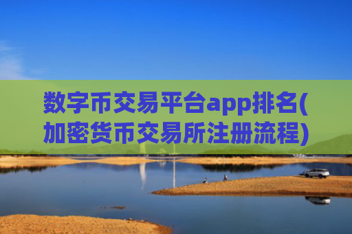 数字币交易平台app排名(加密货币交易所注册流程)