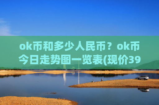 ok币和多少人民币?ok币今日走势图一览表(现价399.795元)