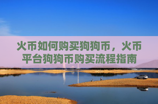 火币如何购买狗狗币，火币平台狗狗币购买流程指南