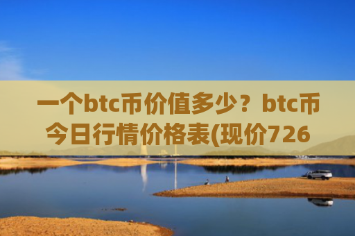 一个btc币价值多少?btc币今日行情价格表(现价726669.45元)