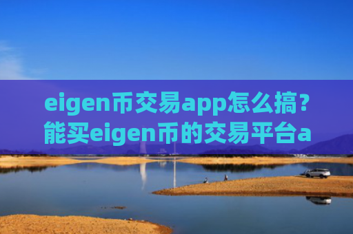 eigen币交易app怎么搞？能买eigen币的交易平台app