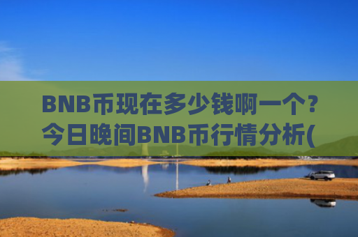 BNB币现在多少钱啊一个?今日晚间BNB币行情分析(现价5095.71元)