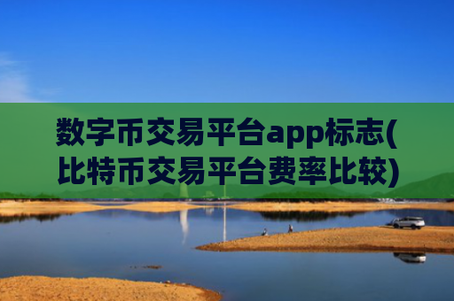 数字币交易平台app标志(比特币交易平台费率比较)