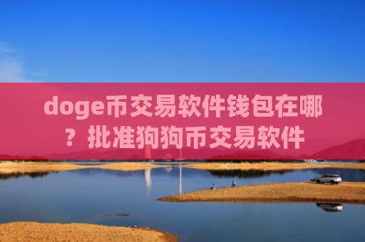 doge币交易软件钱包在哪？批准狗狗币交易软件