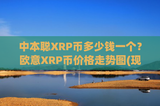 中本聪XRP币多少钱一个？欧意XRP币价格走势图(现价17.0198元)