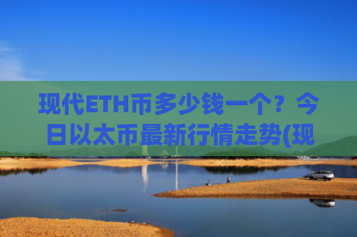现代ETH币多少钱一个？今日以太币最新行情走势(现价26863元)