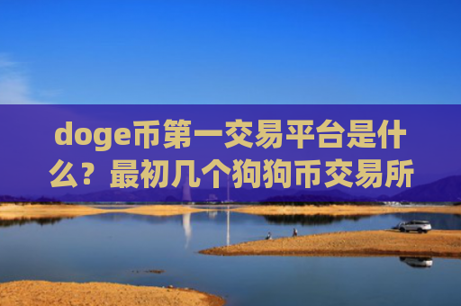 doge币第一交易平台是什么？最初几个狗狗币交易所