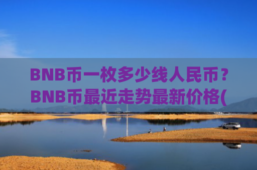BNB币一枚多少线人民币？BNB币最近走势最新价格(现价5005.4元)