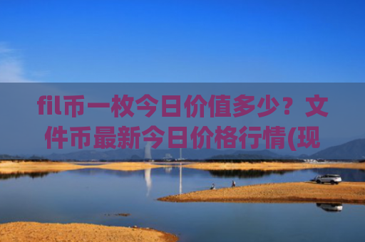 fil币一枚今日价值多少？文件币最新今日价格行情(现价45.613元)