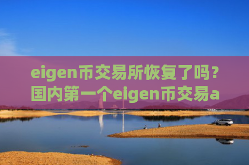 eigen币交易所恢复了吗？国内第一个eigen币交易app下载