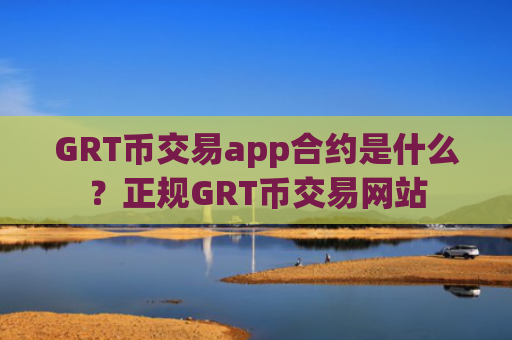 GRT币交易app合约是什么?正规GRT币交易网站