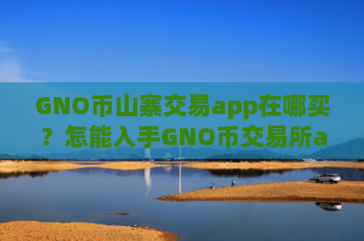 GNO币山寨交易app在哪买？怎能入手GNO币交易所app下载呢