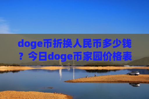 doge币折换人民币多少钱？今日doge币家园价格表(现价2.8932元)