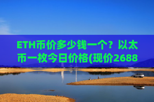 ETH币价多少钱一个？以太币一枚今日价格(现价26886.23元)