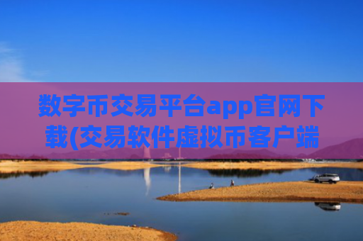 数字币交易平台app官网下载(交易软件虚拟币客户端加密货币)