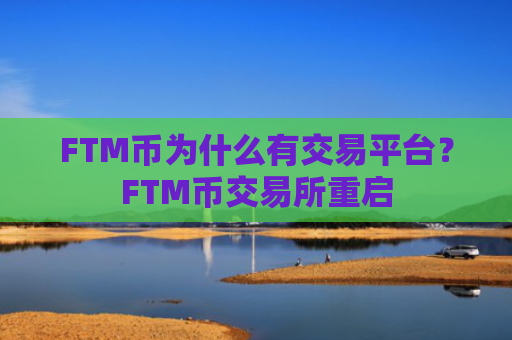 FTM币为什么有交易平台？FTM币交易所重启