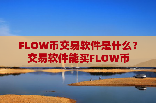 FLOW币交易软件是什么？交易软件能买FLOW币