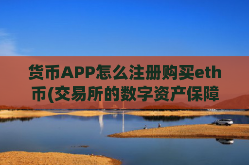 货币APP怎么注册购买eth币(交易所的数字资产保障)