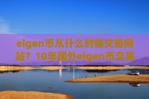 eigen币从什么时候交易网站？10年国外eigen币交易平台app