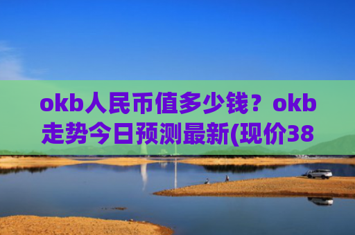 okb人民币值多少钱？okb走势今日预测最新(现价381.772元)