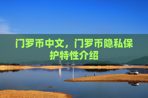 门罗币中文，门罗币隐私保护特性介绍