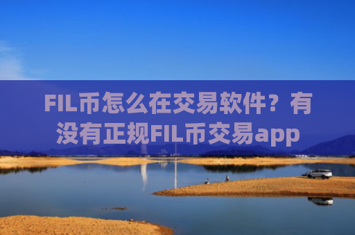 FIL币怎么在交易软件？有没有正规FIL币交易app