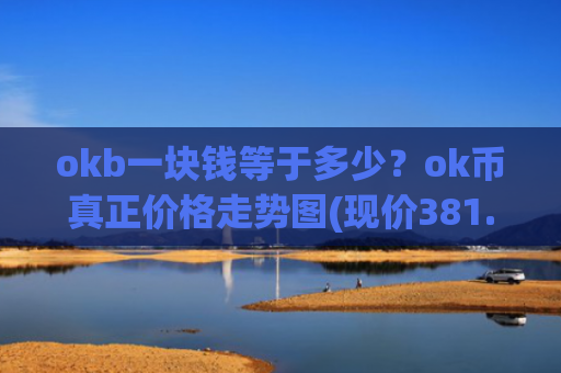 okb一块钱等于多少？ok币真正价格走势图(现价381.341元)