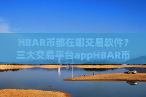 HBAR币都在哪交易软件？三大交易平台appHBAR币