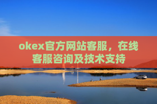 okex官方网站客服，在线客服咨询及技术支持