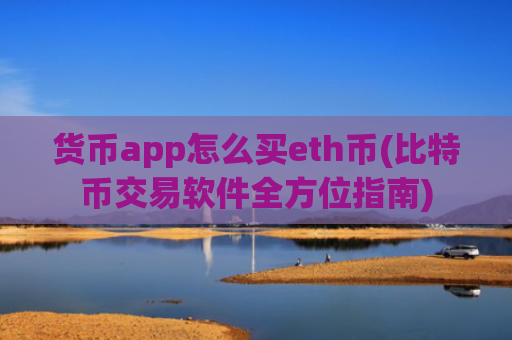 货币app怎么买eth币(比特币交易软件全方位指南)