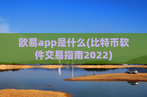 欧易app是什么(比特币软件交易指南2022)