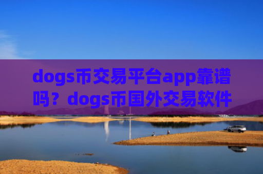 dogs币交易平台app靠谱吗?dogs币国外交易软件下载