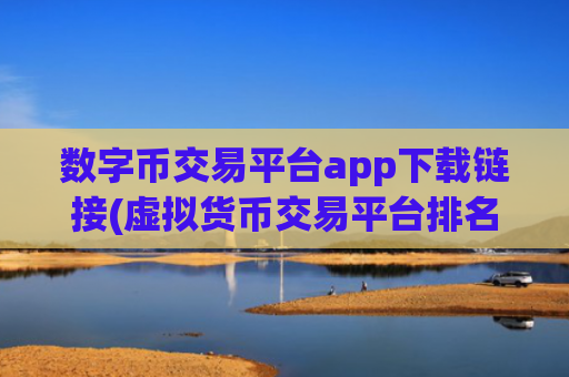 数字币交易平台app下载链接(虚拟货币交易平台排名一揽)