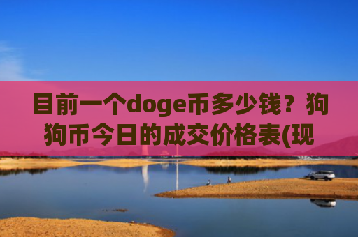 目前一个doge币多少钱？狗狗币今日的成交价格表(现价2.8232元)