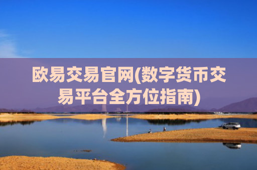 欧易交易官网(数字货币交易平台全方位指南)