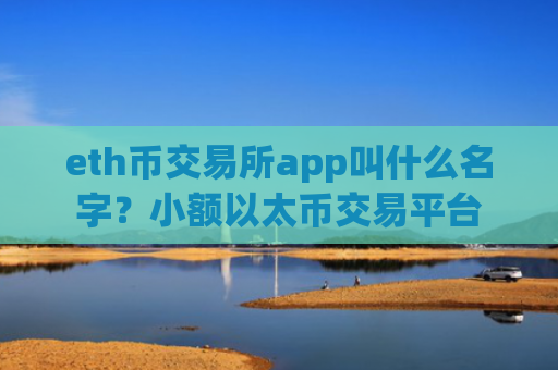 eth币交易所app叫什么名字？小额以太币交易平台