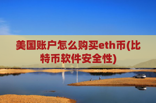 美国账户怎么购买eth币(比特币软件安全性)