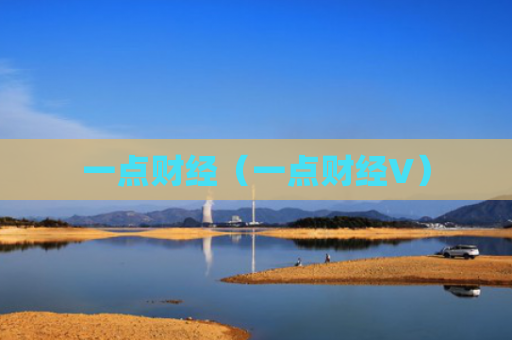 一点财经（一点财经V）